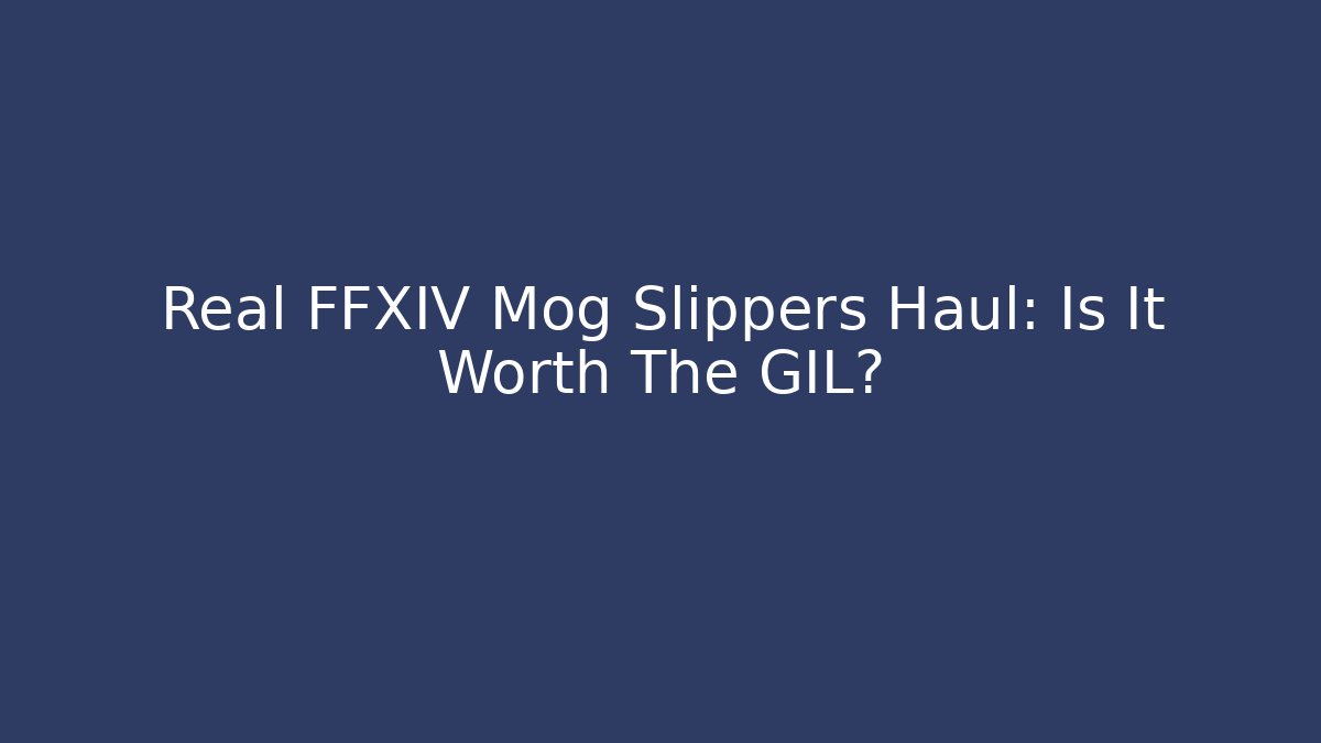 Real FFXIV Mog Slippers Haul: Is It Worth The GIL?