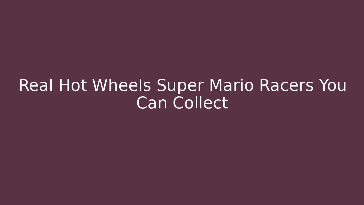 Real Hot Wheels Super Mario Racers You Can Collect