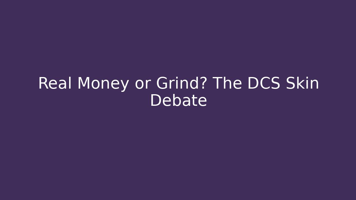 Real Money or Grind? The DCS Skin Debate