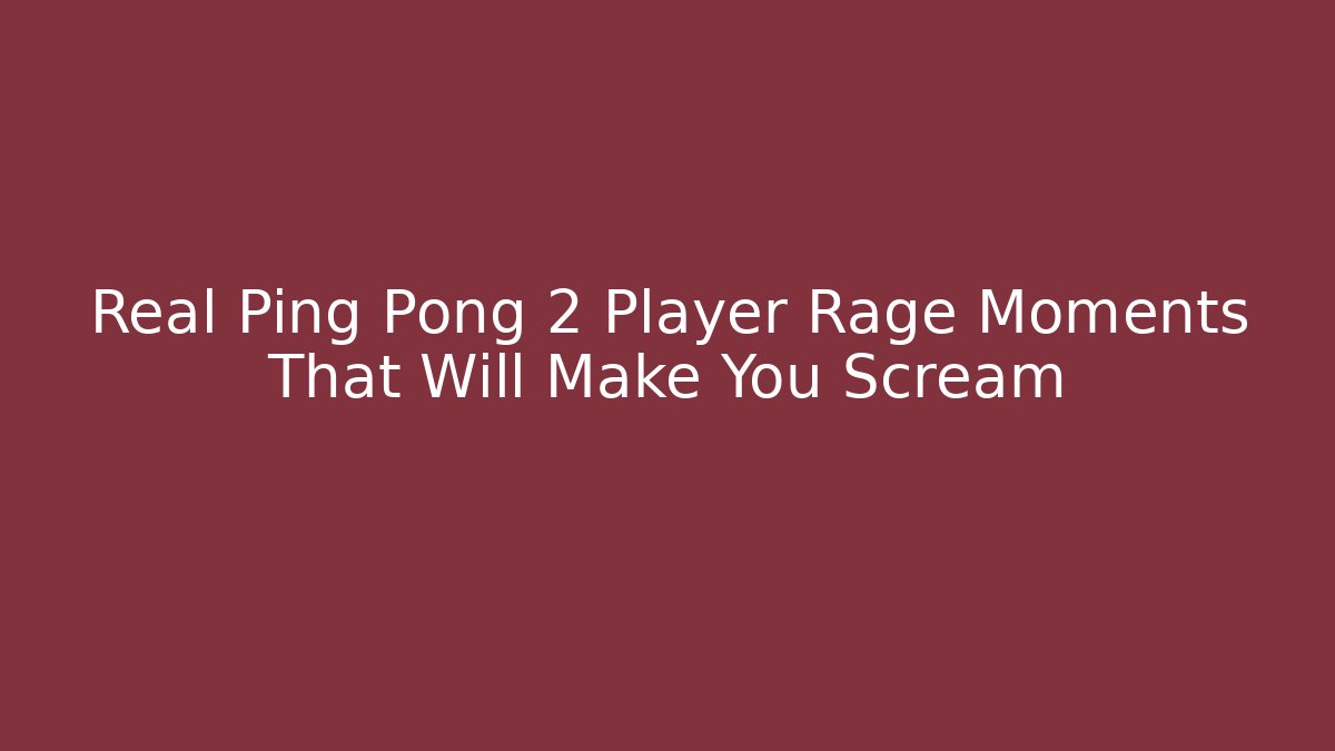 Real Ping Pong 2 Player Rage Moments That Will Make You Scream