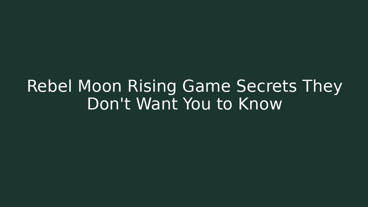 Rebel Moon Rising Game Secrets They Don’t Want You to Know
