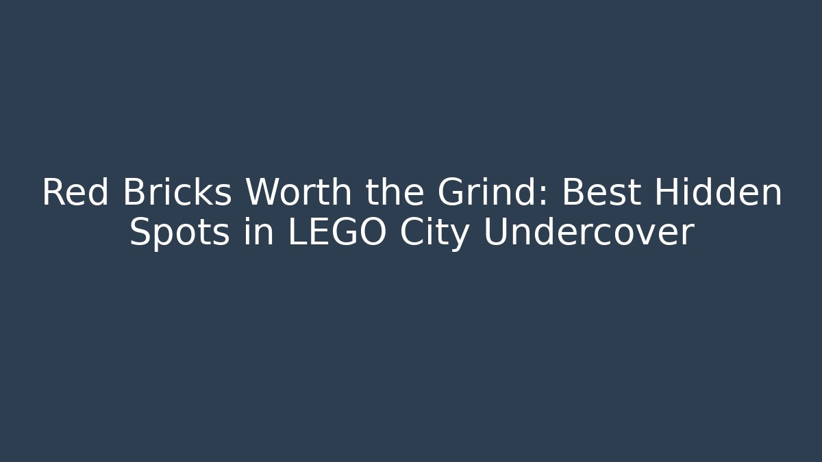 Red Bricks Worth the Grind: Best Hidden Spots in LEGO City Undercover