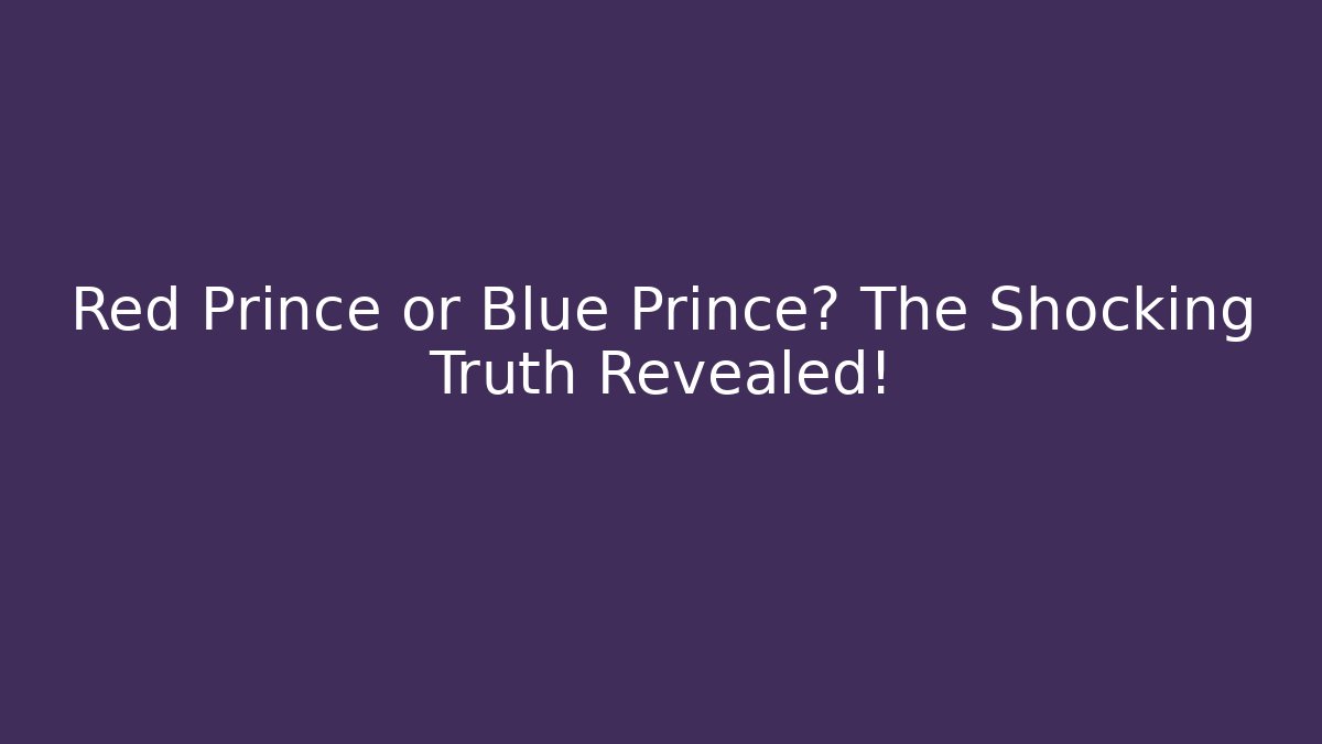 Red Prince or Blue Prince? The Shocking Truth Revealed!