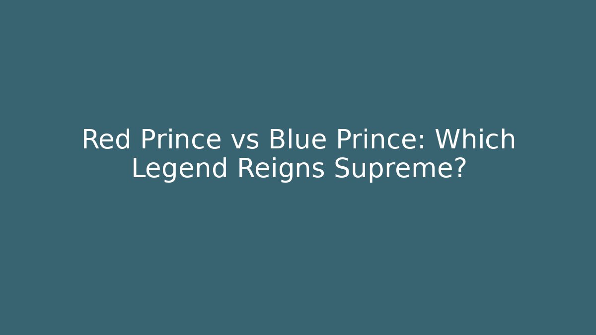 Red Prince vs Blue Prince: Which Legend Reigns Supreme?