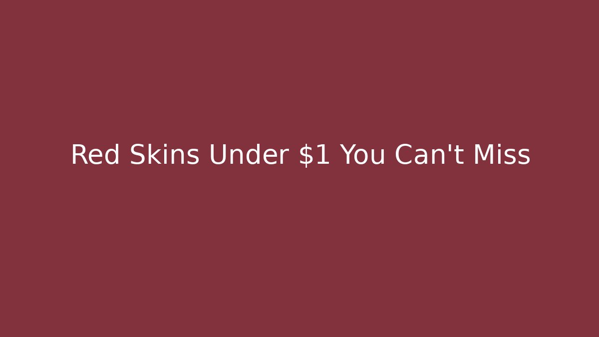 Red Skins Under $1 You Can't Miss - Sports History Weekly