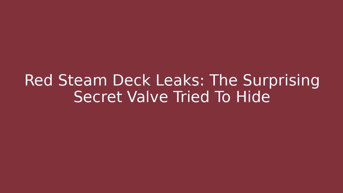 Red Steam Deck Leaks: The Surprising Secret Valve Tried To Hide