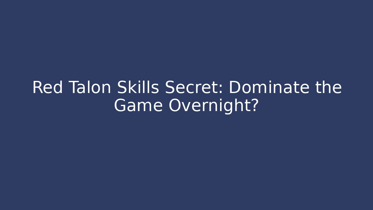 Red Talon Skills Secret: Dominate the Game Overnight?