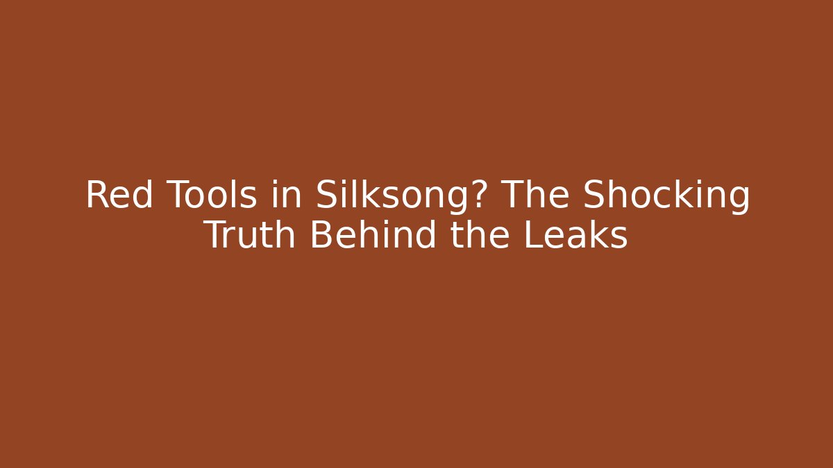 Red Tools in Silksong? The Shocking Truth Behind the Leaks