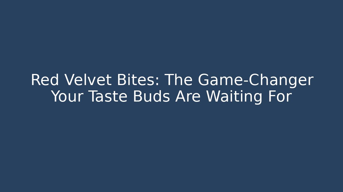 Red Velvet Bites: The Game-Changer Your Taste Buds Are Waiting For