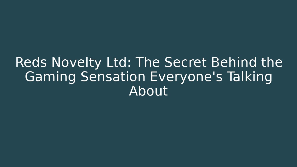 Reds Novelty Ltd: The Secret Behind the Gaming Sensation Everyone’s Talking About