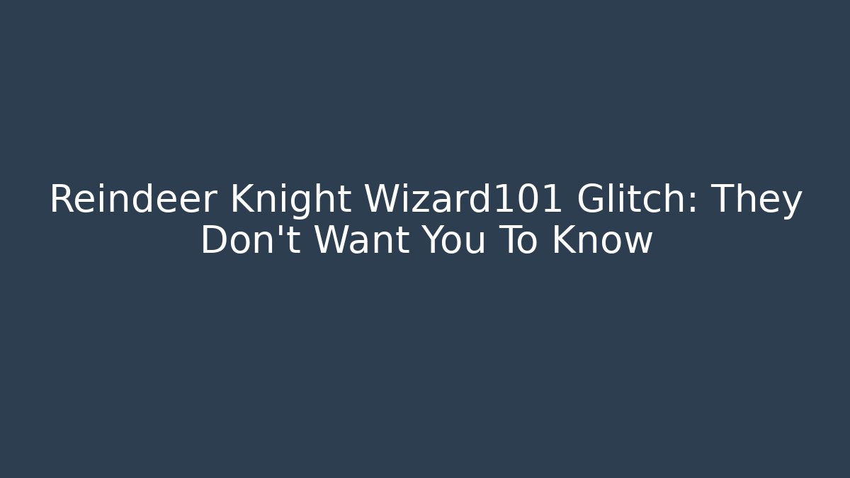 Reindeer Knight Wizard101 Glitch: They Don't Want You To Know