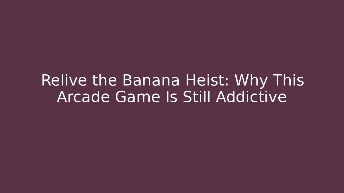 Relive the Banana Heist: Why This Arcade Game Is Still Addictive