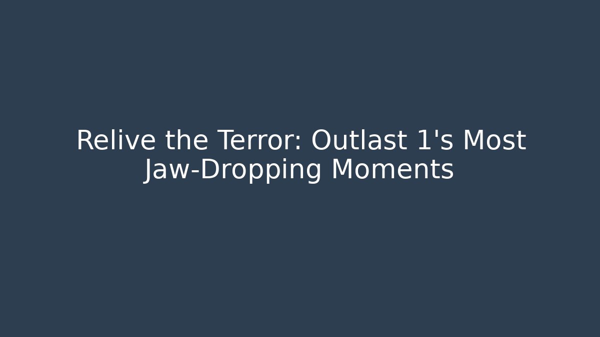 Relive the Terror: Outlast 1's Most Jaw-Dropping Moments - Sports History Weekly