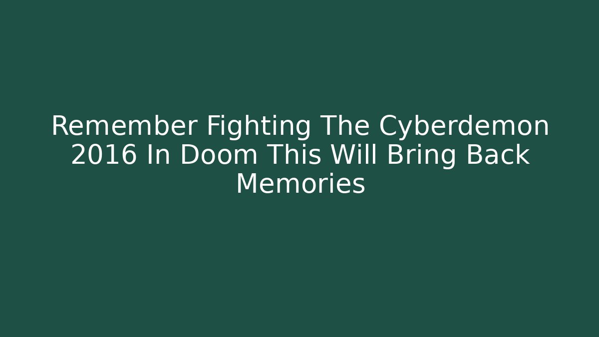 Remember Fighting The Cyberdemon 2016 In Doom This Will Bring Back Memories