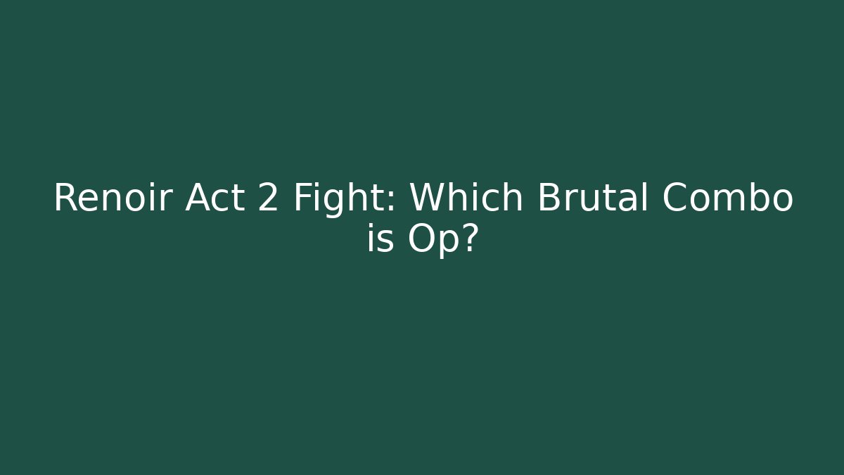 Renoir Act 2 Fight: Which Brutal Combo is Op? - Sports History Weekly