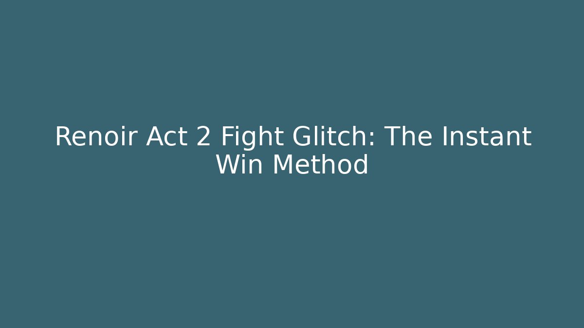 Renoir Act 2 Fight Glitch: The Instant Win Method