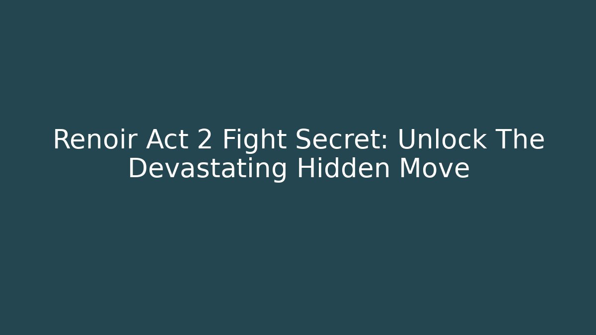 Renoir Act 2 Fight Secret: Unlock The Devastating Hidden Move