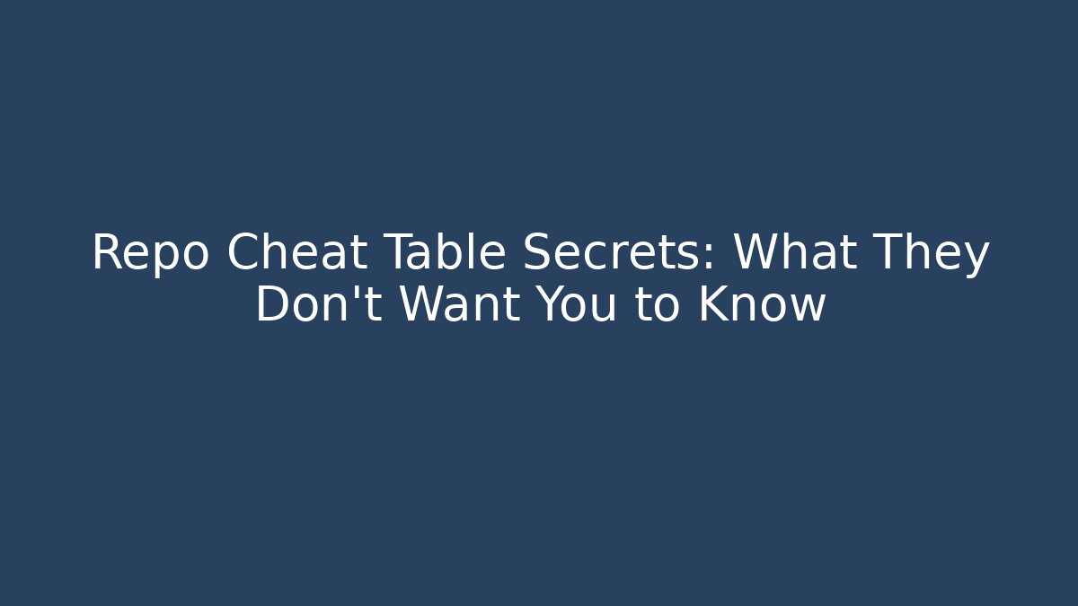 Repo Cheat Table Secrets: What They Don't Want You to Know