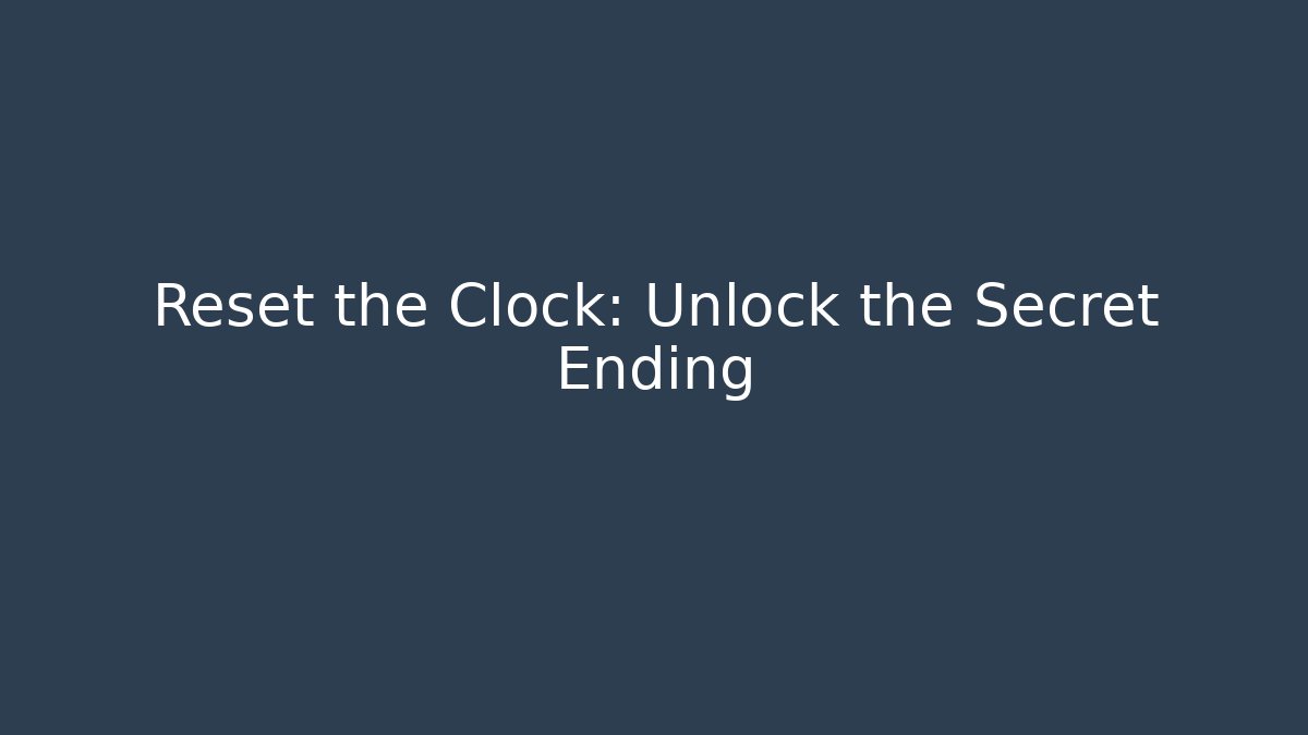 Reset the Clock: Unlock the Secret Ending