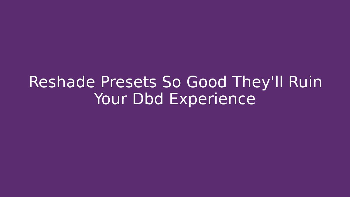 Reshade Presets So Good They'll Ruin Your Dbd Experience