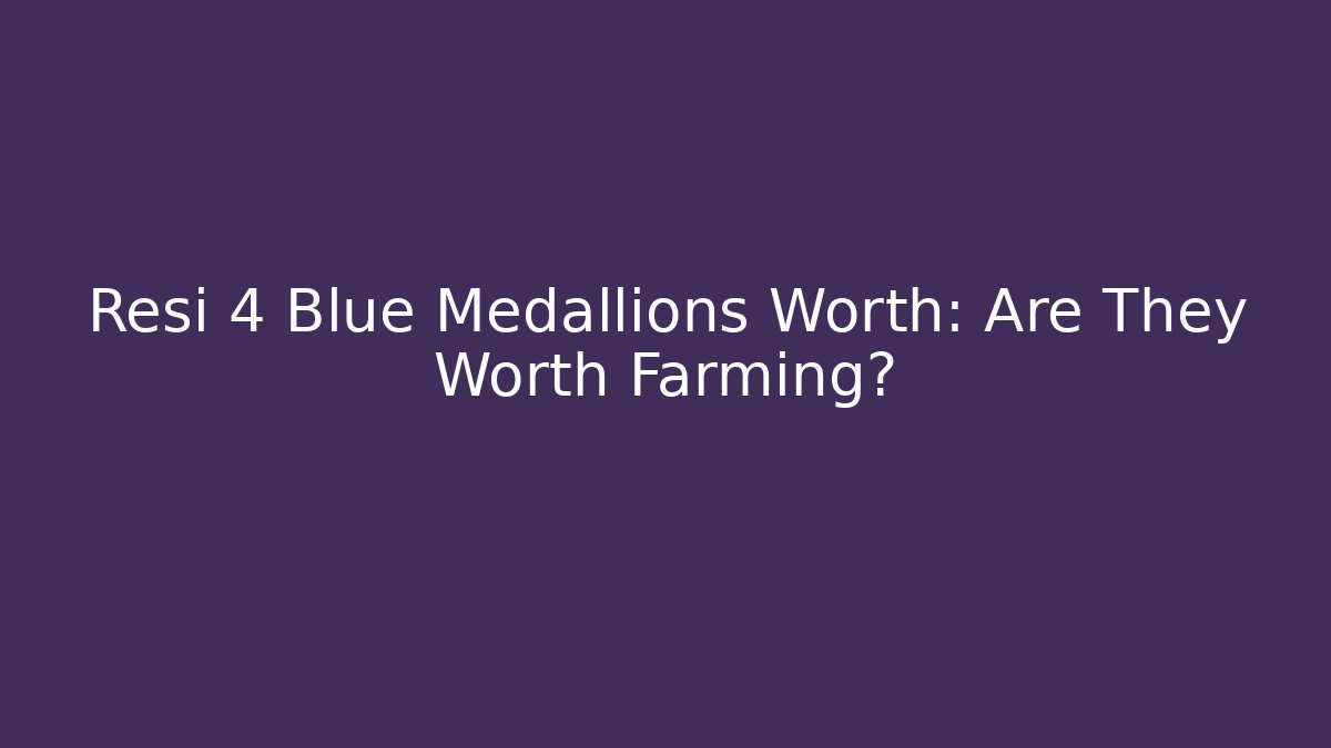Resi 4 Blue Medallions Worth: Are They Worth Farming?