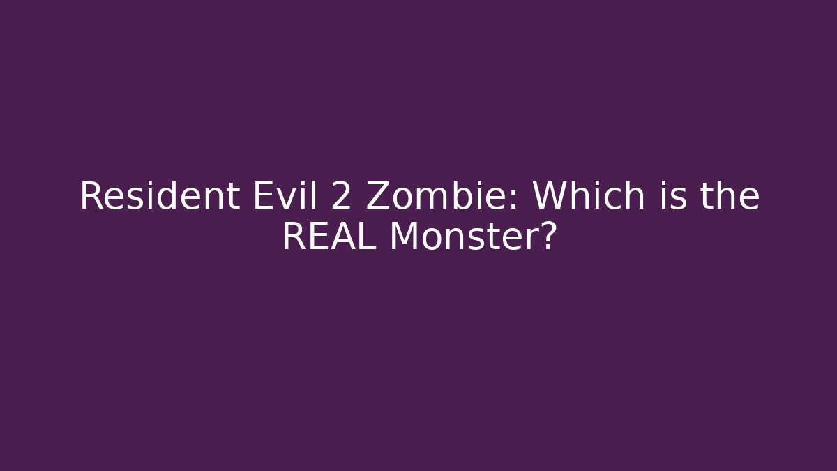 Resident Evil 2 Zombie: Which is the REAL Monster?