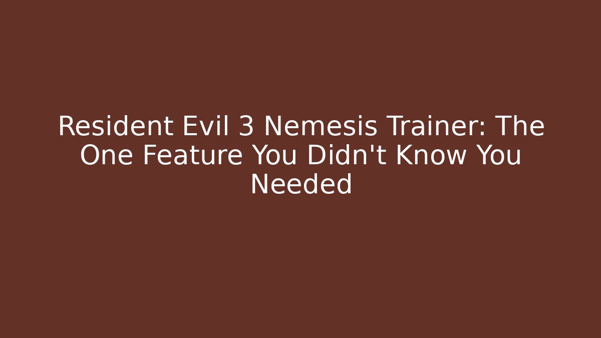 Resident Evil 3 Nemesis Trainer: The One Feature You Didn't Know You Needed