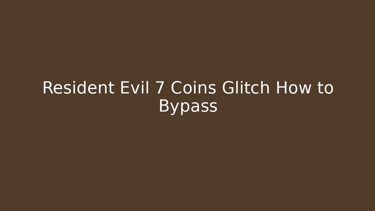 Resident Evil 7 Coins Glitch How to Bypass
