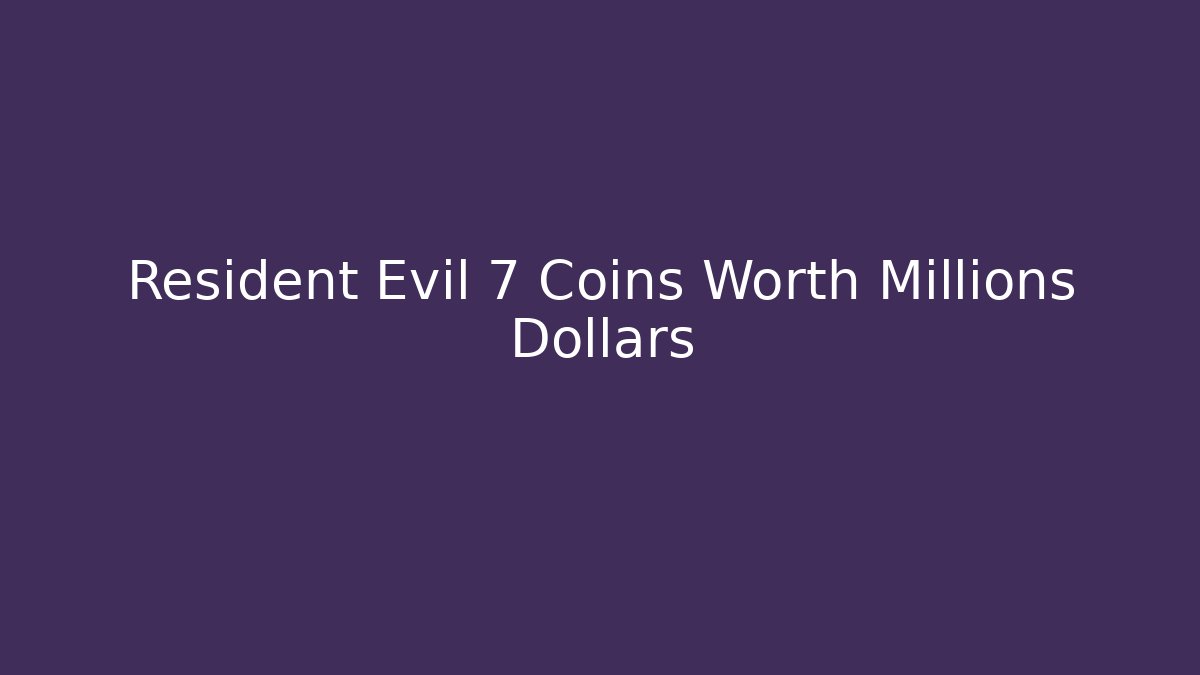 Resident Evil 7 Coins Worth Millions Dollars - Sports History Weekly