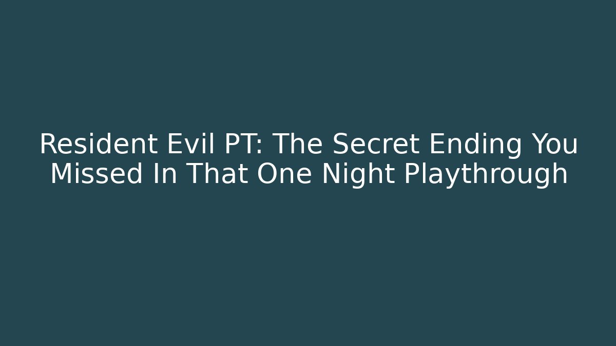 Resident Evil PT: The Secret Ending You Missed In That One Night Playthrough