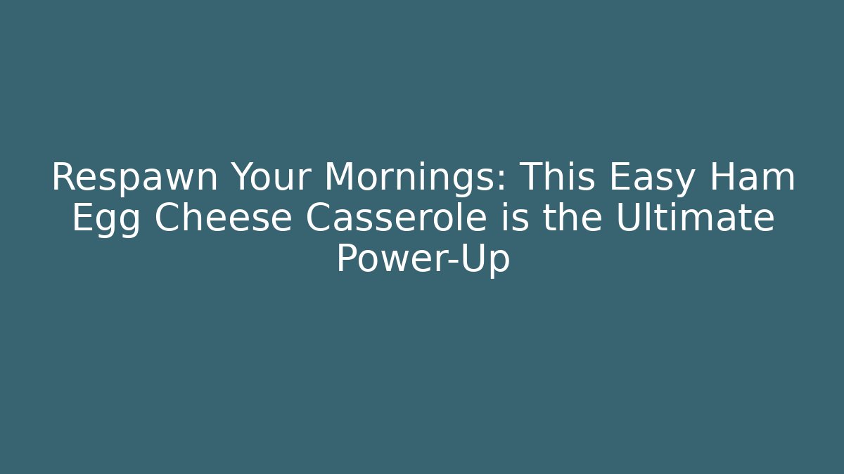 Respawn Your Mornings: This Easy Ham Egg Cheese Casserole is the Ultimate Power-Up