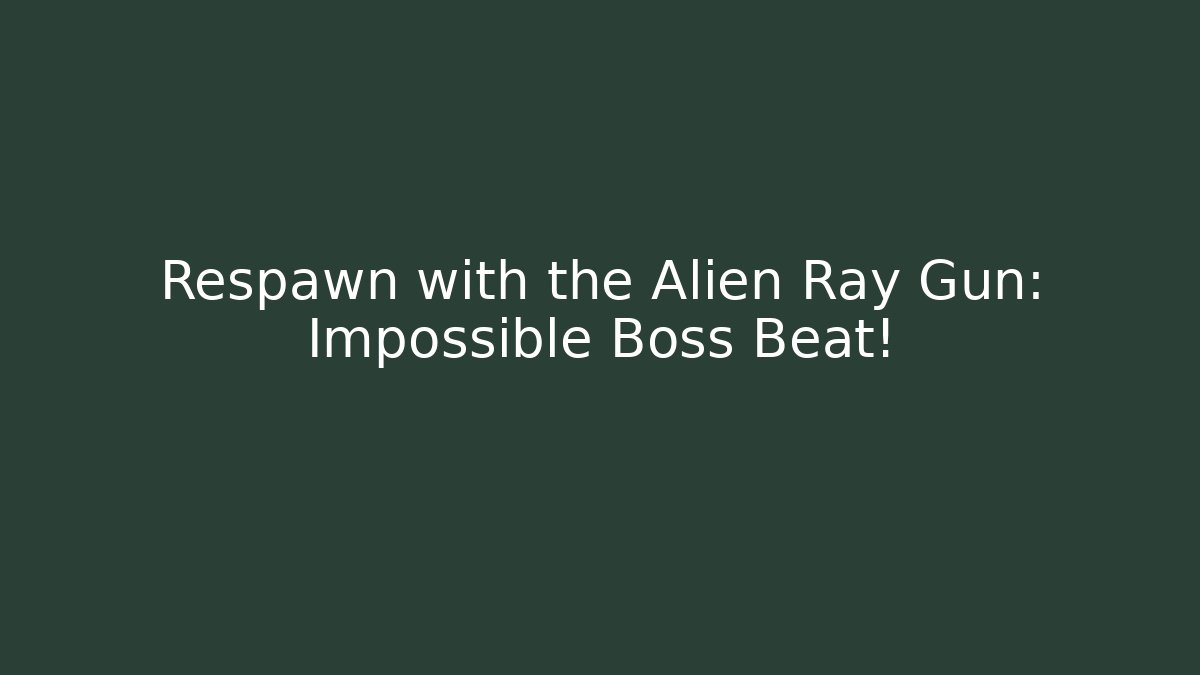 Respawn with the Alien Ray Gun: Impossible Boss Beat!
