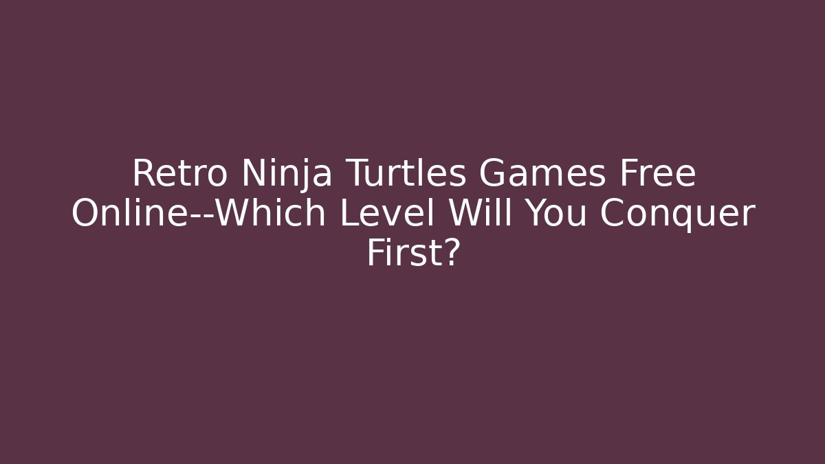 Retro Ninja Turtles Games Free Online—Which Level Will You Conquer First? - Sports History Weekly