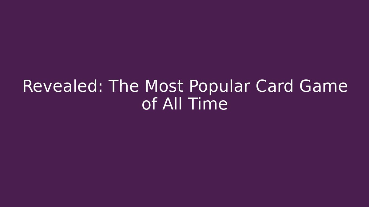 Revealed: The Most Popular Card Game of All Time
