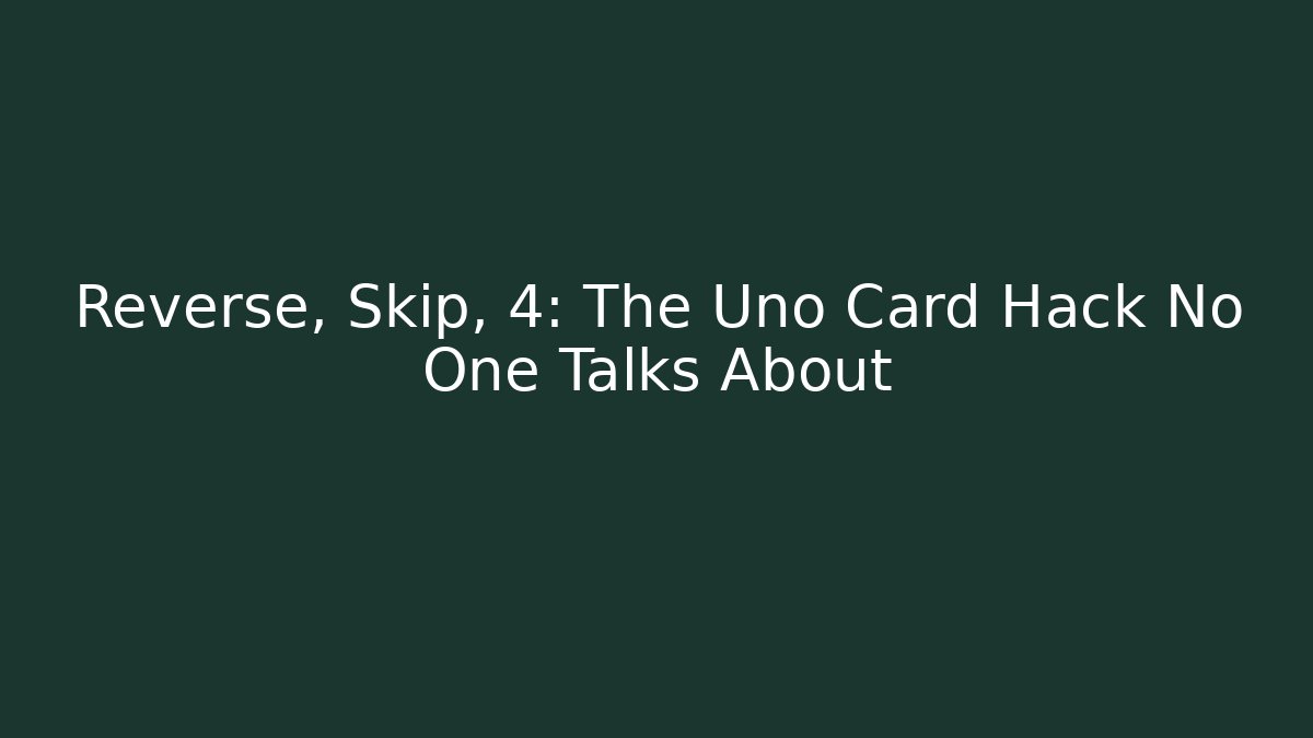 Reverse, Skip, +4: The Uno Card Hack No One Talks About