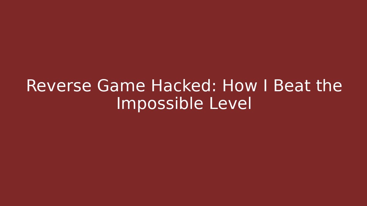 Reverse Game Hacked: How I Beat the Impossible Level - Sports History Weekly