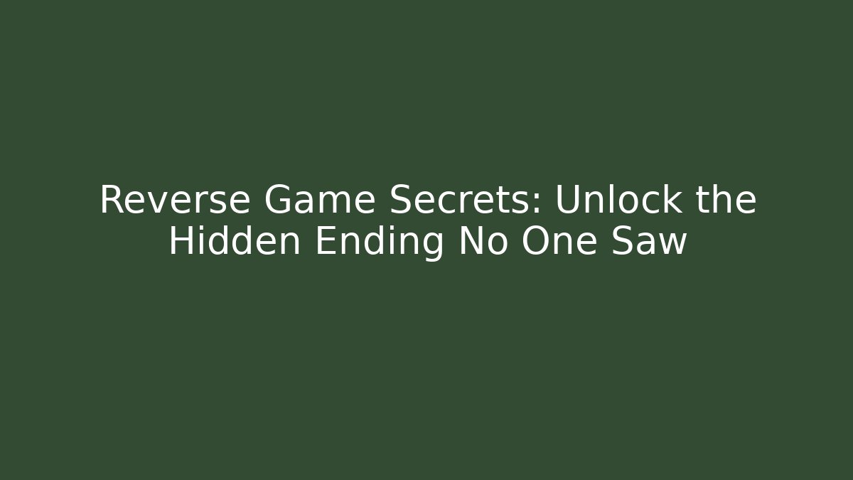 Reverse Game Secrets: Unlock the Hidden Ending No One Saw