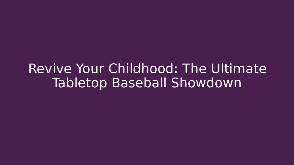 Revive Your Childhood: The Ultimate Tabletop Baseball Showdown