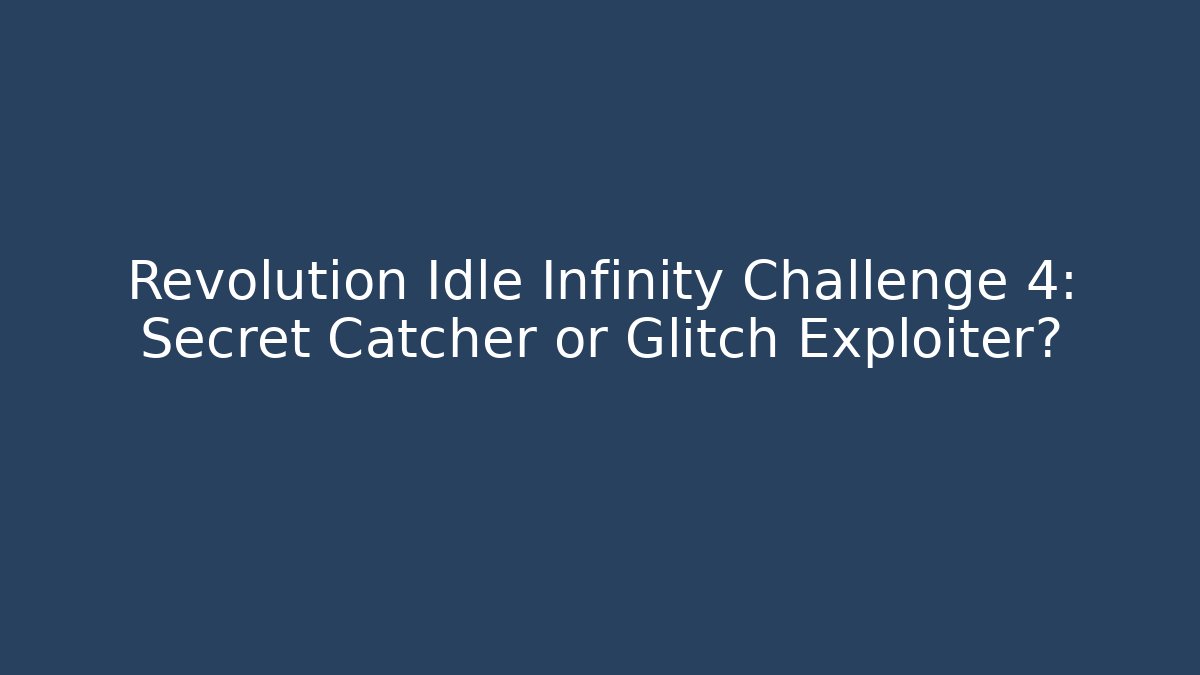 Revolution Idle Infinity Challenge 4: Secret Catcher or Glitch Exploiter? - Sports History Weekly