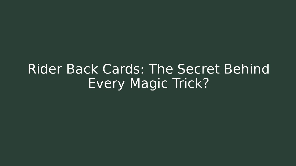 Rider Back Cards: The Secret Behind Every Magic Trick?