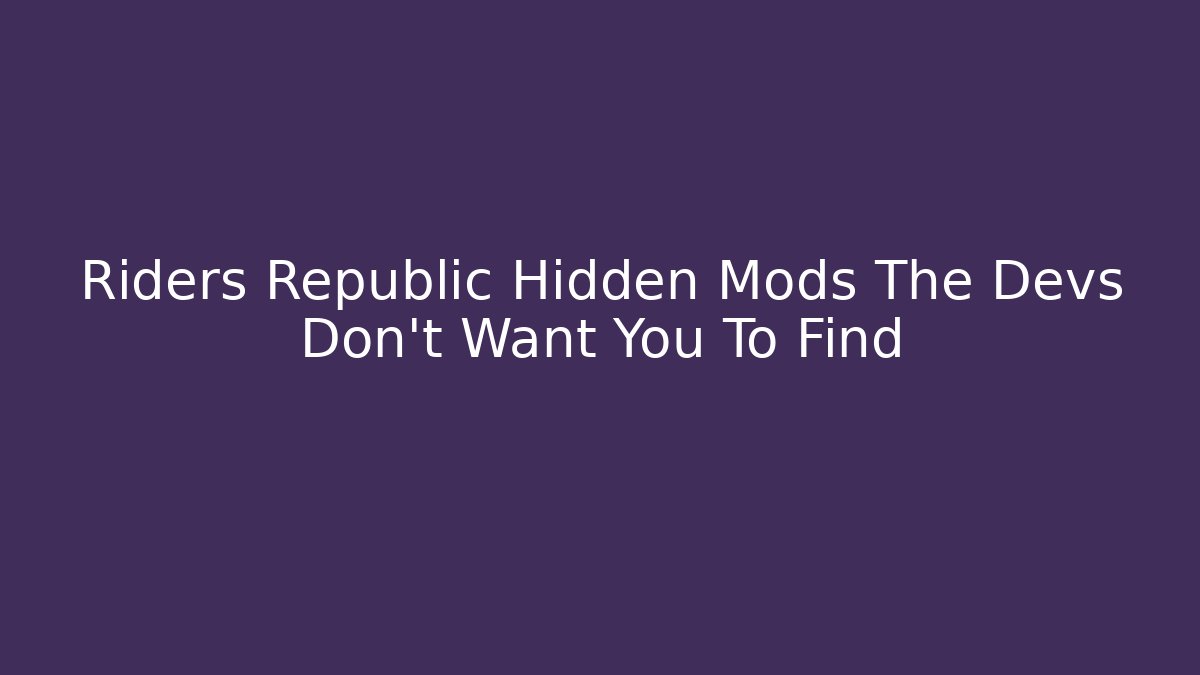 Riders Republic Hidden Mods The Devs Don't Want You To Find