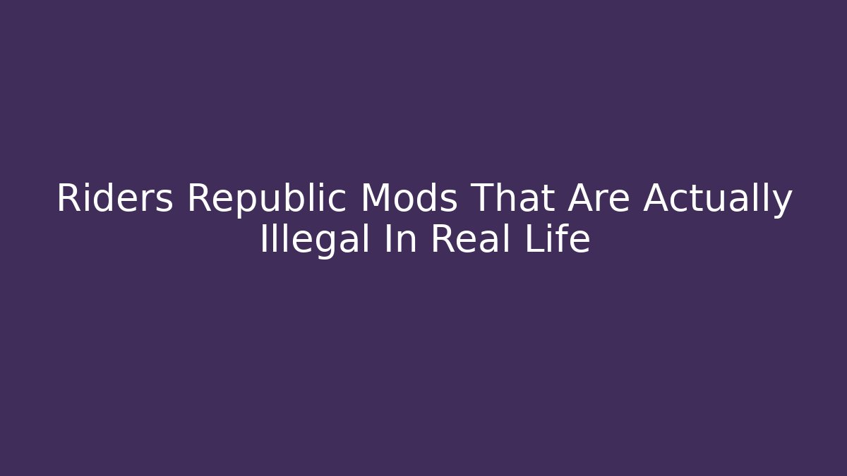 Riders Republic Mods That Are Actually Illegal In Real Life