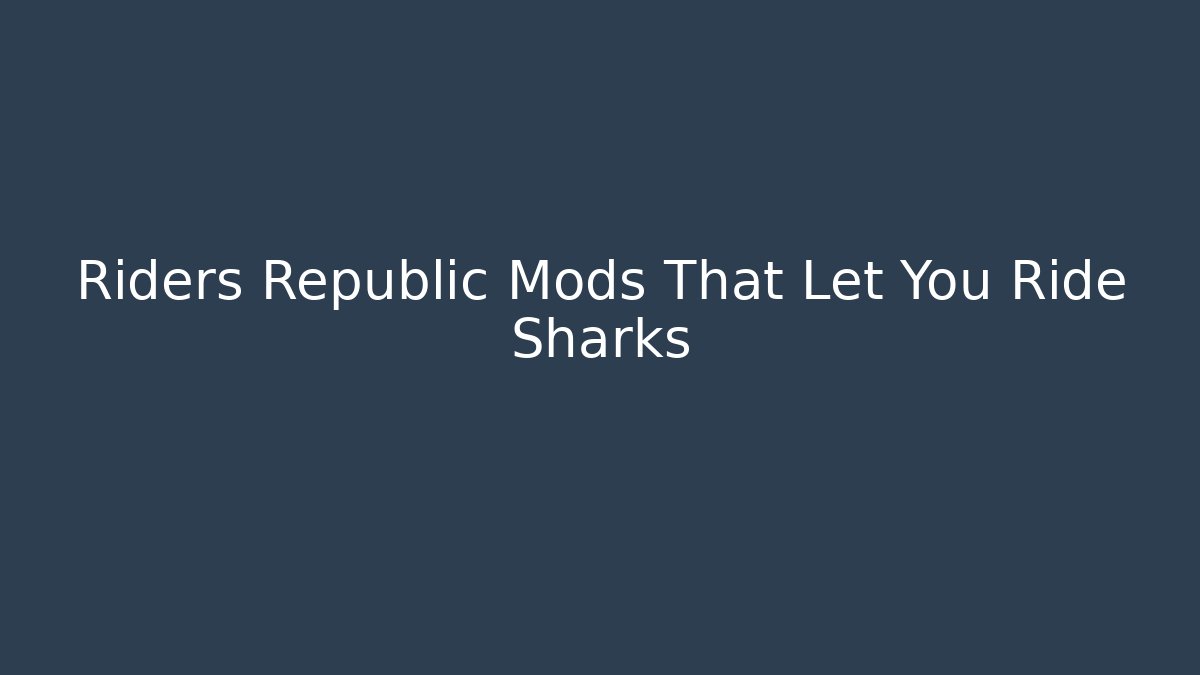 Riders Republic Mods That Let You Ride Sharks