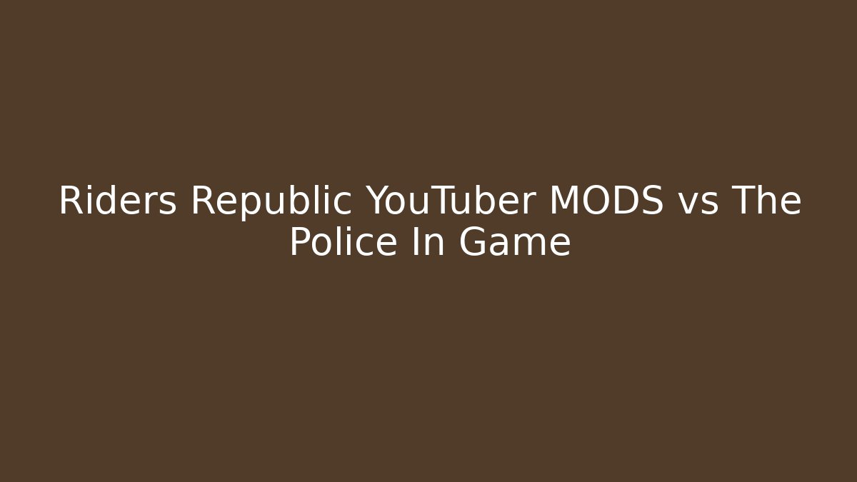 Riders Republic YouTuber MODS vs The Police In Game