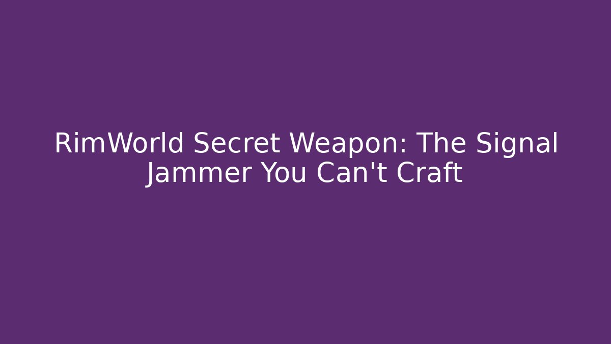 RimWorld Secret Weapon: The Signal Jammer You Can't Craft