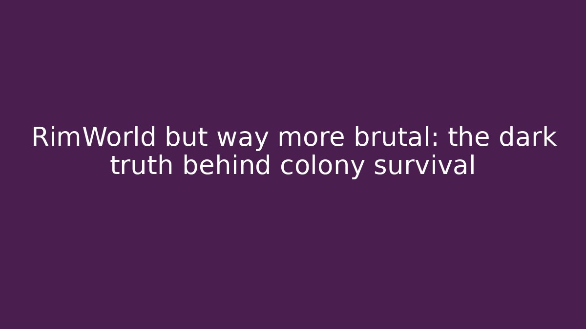 RimWorld but way more brutal: the dark truth behind colony survival