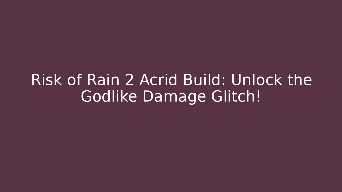 Risk of Rain 2 Acrid Build: Unlock the Godlike Damage Glitch! - Sports History Weekly