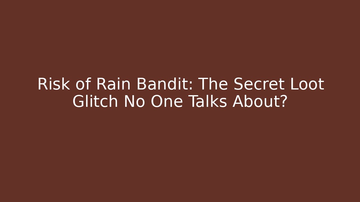 Risk of Rain Bandit: The Secret Loot Glitch No One Talks About?