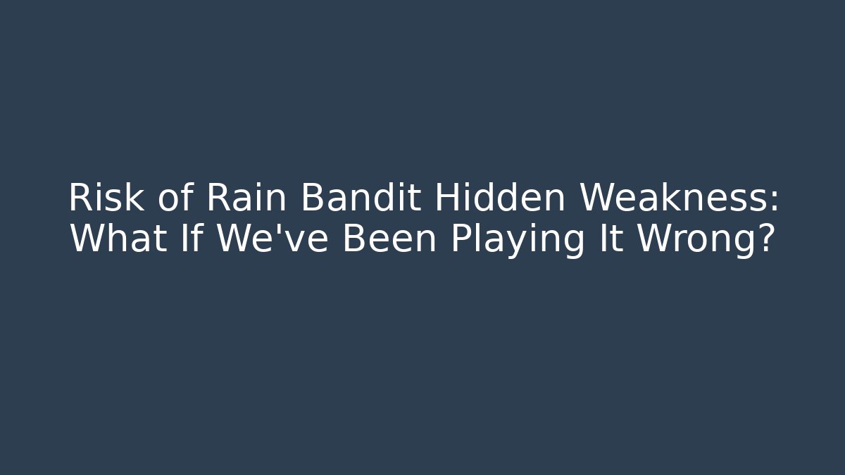 Risk of Rain Bandit Hidden Weakness: What If We’ve Been Playing It Wrong?