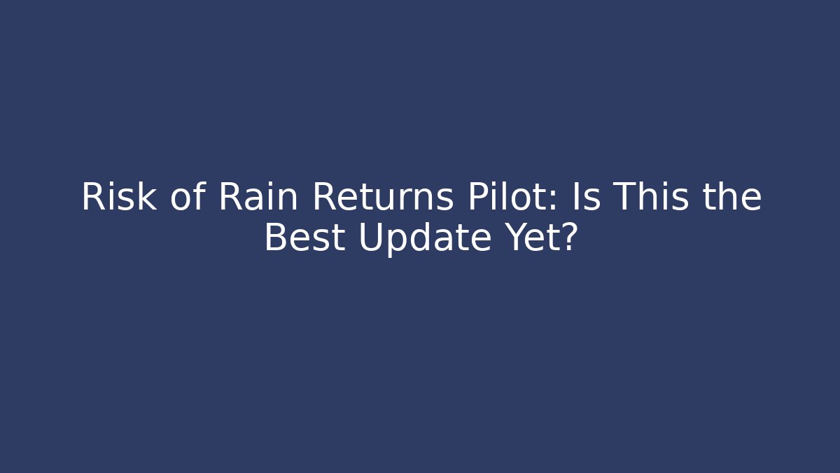 Risk of Rain Returns Pilot: Is This the Best Update Yet?